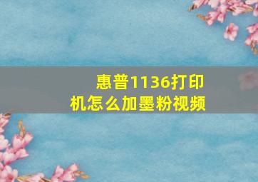 惠普1136打印机怎么加墨粉视频