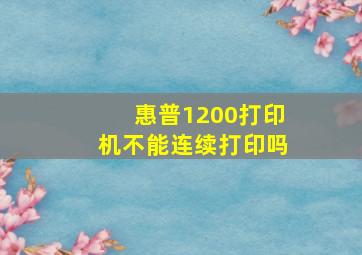 惠普1200打印机不能连续打印吗