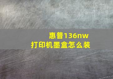 惠普136nw打印机墨盒怎么装