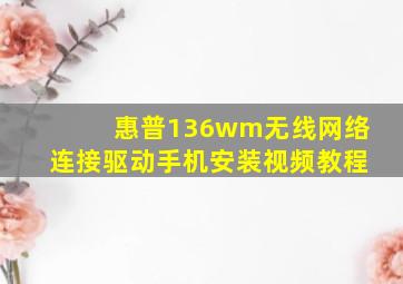 惠普136wm无线网络连接驱动手机安装视频教程