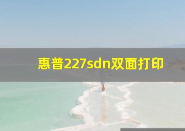 惠普227sdn双面打印