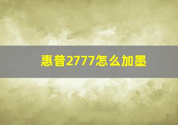 惠普2777怎么加墨