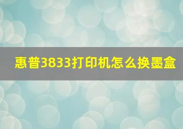 惠普3833打印机怎么换墨盒