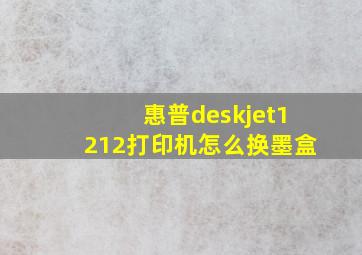 惠普deskjet1212打印机怎么换墨盒