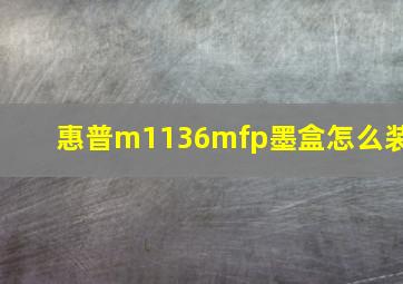 惠普m1136mfp墨盒怎么装