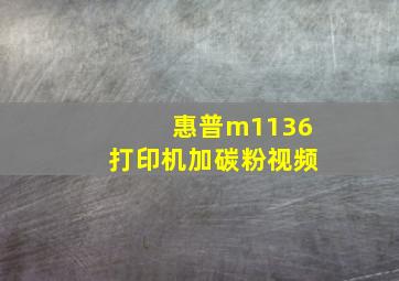 惠普m1136打印机加碳粉视频