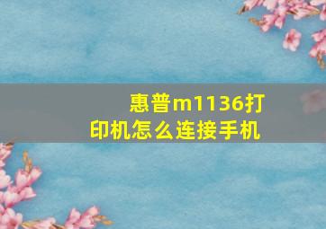 惠普m1136打印机怎么连接手机