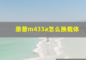 惠普m433a怎么换载体