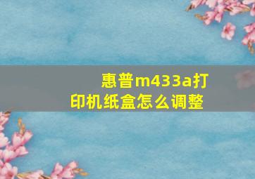 惠普m433a打印机纸盒怎么调整