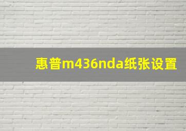 惠普m436nda纸张设置