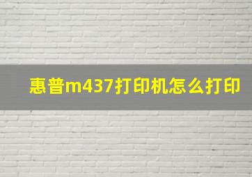 惠普m437打印机怎么打印