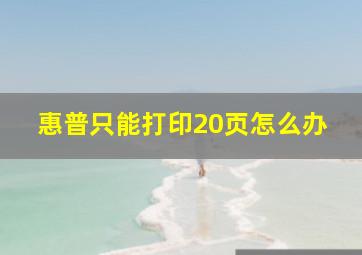 惠普只能打印20页怎么办