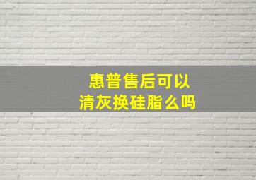 惠普售后可以清灰换硅脂么吗