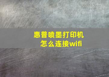 惠普喷墨打印机怎么连接wifi