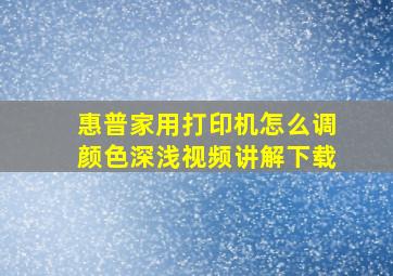 惠普家用打印机怎么调颜色深浅视频讲解下载