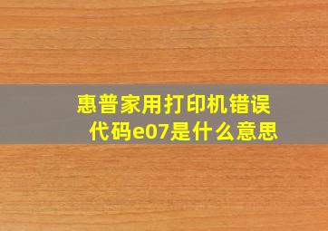 惠普家用打印机错误代码e07是什么意思