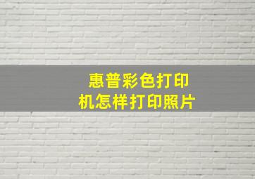 惠普彩色打印机怎样打印照片