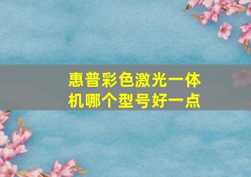 惠普彩色激光一体机哪个型号好一点