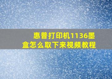 惠普打印机1136墨盒怎么取下来视频教程