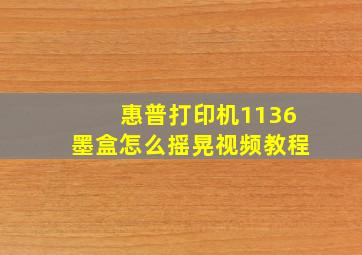 惠普打印机1136墨盒怎么摇晃视频教程