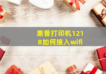 惠普打印机1218如何接入wifi