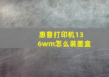 惠普打印机136wm怎么装墨盒