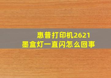 惠普打印机2621墨盒灯一直闪怎么回事