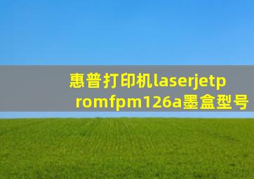 惠普打印机laserjetpromfpm126a墨盒型号