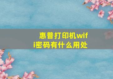 惠普打印机wifi密码有什么用处