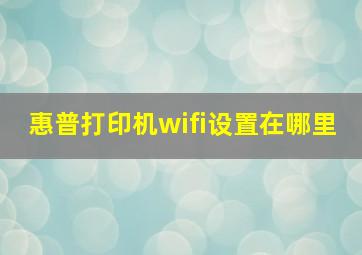 惠普打印机wifi设置在哪里