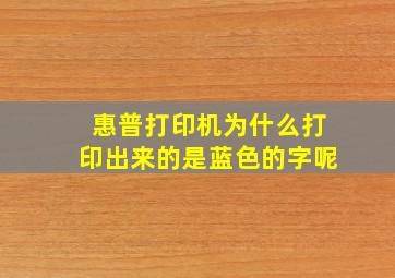 惠普打印机为什么打印出来的是蓝色的字呢