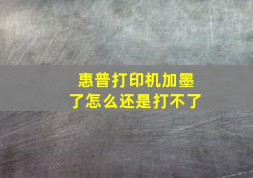 惠普打印机加墨了怎么还是打不了