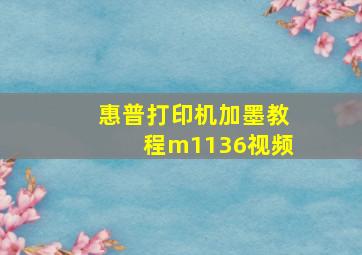 惠普打印机加墨教程m1136视频