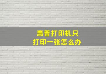 惠普打印机只打印一张怎么办