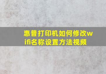 惠普打印机如何修改wifi名称设置方法视频