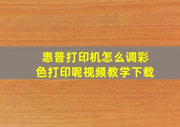 惠普打印机怎么调彩色打印呢视频教学下载