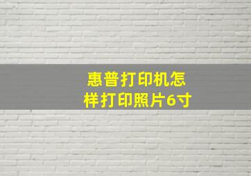 惠普打印机怎样打印照片6寸