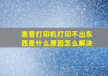 惠普打印机打印不出东西是什么原因怎么解决