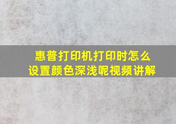 惠普打印机打印时怎么设置颜色深浅呢视频讲解