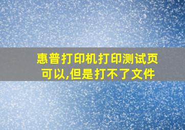 惠普打印机打印测试页可以,但是打不了文件