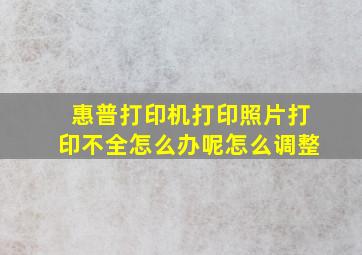 惠普打印机打印照片打印不全怎么办呢怎么调整