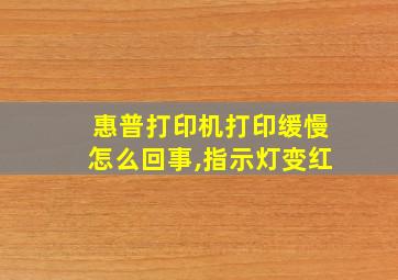 惠普打印机打印缓慢怎么回事,指示灯变红