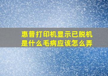 惠普打印机显示已脱机是什么毛病应该怎么弄