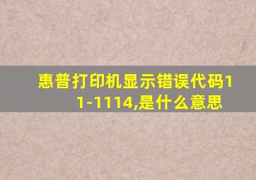 惠普打印机显示错误代码11-1114,是什么意思