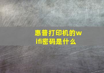 惠普打印机的wifi密码是什么