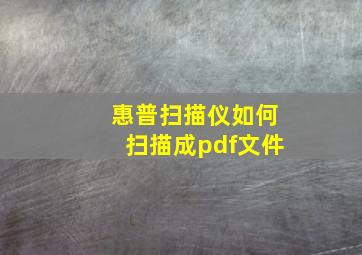 惠普扫描仪如何扫描成pdf文件