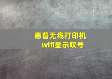 惠普无线打印机wifi显示叹号