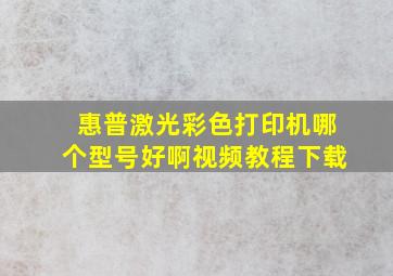 惠普激光彩色打印机哪个型号好啊视频教程下载