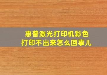 惠普激光打印机彩色打印不出来怎么回事儿