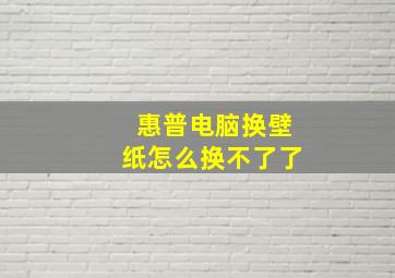 惠普电脑换壁纸怎么换不了了